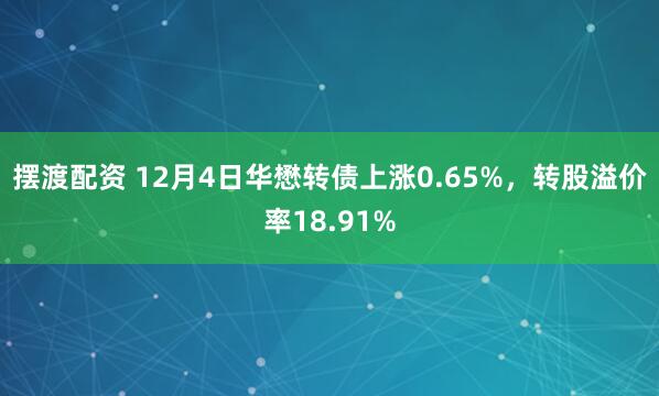 摆渡配资 12月4日华懋转债上涨0.65%，转股溢价率18.91%