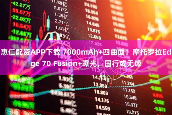 惠仁配资APP下载 7000mAh+四曲面！摩托罗拉Edge 70 Fusion+曝光，国行或无缘